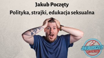 Jakub Poczęty - Polityka, strajki, edukacja seksualna