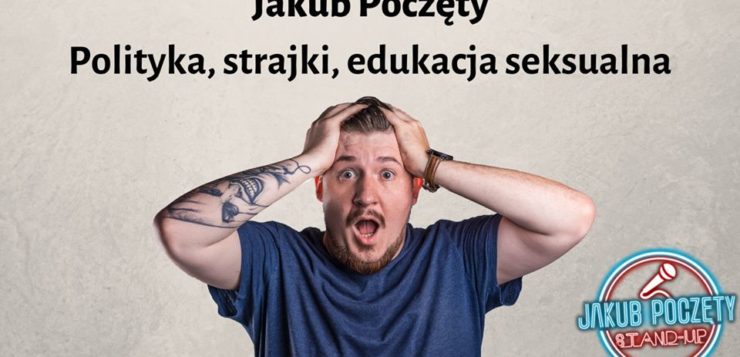 Jakub Poczęty - Polityka, strajki, edukacja seksualna