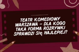 Teatr komediowy Warszawa - dla kogo taka forma rozrywki sprawdzi się najlepiej?